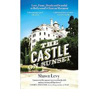The Castle on Sunset: Love, Fame, Death and Scandal at Hollywood's Chateau Marmont