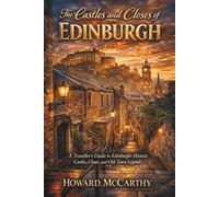THE CASTLES AND CLOSES OF EDINBURGH: A Traveller’s Guide to Edinburgh’s Historic Castles, Closes, and Old Town Legends
