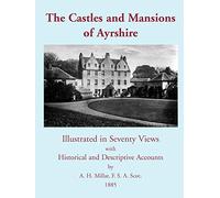 The Castles and Mansions of Ayrshire, 1885: Illustrated In Seventy Views With Historical And Descriptive Accounts