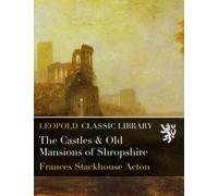 The Castles & Old Mansions of Shropshire