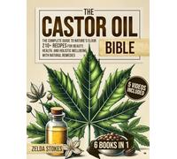 The Castor Oil Bible [6 in 1]: The Complete Guide to Nature’s Elixir | 210+ Recipes for Beauty, Health, and Holistic Wellbeing with natural remedies