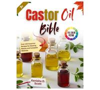 The Castor Oil Bible: Over 100 Essential Recipes for Glowing Beauty and Complete Wellness