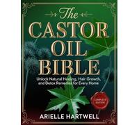 The Castor Oil Bible: Unlock Natural Healing, Hair Growth, and Detox Remedies for Every Home