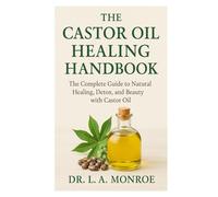 The Castor Oil Healing Handbook: “The Complete Guide to Natural Healing, Detox, and Beauty with Castor Oil”