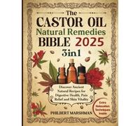 The Castor Oil Natural Remedies Bible: [3 in 1] Discover Ancient Natural Recipes for Digestive Health, Pain Relief, and Skin Vitality