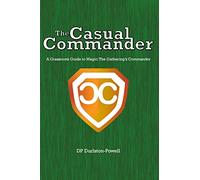 The Casual Commander: A Grassroots Guide to Magic: The Gathering's Commander