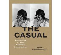 The Casual : Downplaying Art Since California Conceptualism