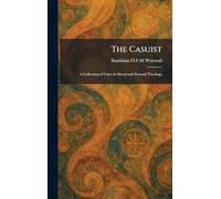 The Casuist: A Collection of Cases in Moral and Pastoral Theology