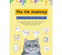 The Cat Anatomy Coloring Book & Activity Lab: A Comprehensive Workbook with Detailed Illustrations of Muscular, Skeletal, and Internal Systems for Students and Animal Lovers (Anatomy to the Max)