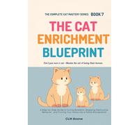 The Cat Enrichment Blueprint: A Step-by-Step Guide to Curing Boredom, Stopping Destructive Behavior, and Turning Your Home into a Feline Wonderland (The Complete Cat Mastery Series)