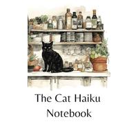The Cat Haiku Notebook: The Perfect Blend of Poetry and Artistry - A Compact Creative Notebook for Cat Lovers, Haiku Enthusiasts, and Aspiring Artists, 6x9" size