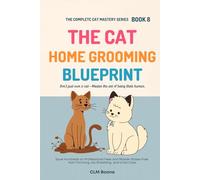 The Cat Home Grooming Blueprint: Save Hundreds on Professional Fees and Master Stress-Free Nail Trimming, De-Shedding, and Coat Care (The Complete Cat Mastery Series)