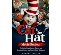 The Cat in the Hat Movie Review: Exploring Visual Design, Themes, and Emotional Impact in a Family Classic Reimagined