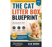 The Cat Litter Box Blueprint: A Step-by-Step Guide to Stopping Accidents, Eliminating Odors, and Creating a Stress-Free Environment for Your Feline Friend (The Complete Cat Mastery Series)