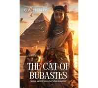 The Cat of Bubastes By G.A. Henty (Illustrated & Annotated): An Epic Adventure Through Ancient Egypt's Sacred Mysteries