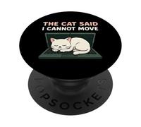 The Cat Said I Cannot Move Funny Feline Pet Owner Humor PopSockets Adhesive PopGrip
