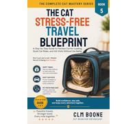 The Cat Stress-Free Travel Blueprint: A Step-by-Step Guide to Fearless Carrier Loading, Quiet Car Rides, and Vet Visits Without the Battle (The Complete Cat Mastery Series)
