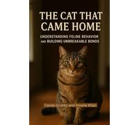 The Cat That Came Home: Understanding Feline Behavior and Building Unbreakable Bonds