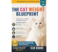 The Cat Weight Blueprint: Ending Obesity, Reversing Hidden Health Risks, and Getting Your Cat Back in Shape Without the Hunger Battle (The Complete Cat Mastery Series)
