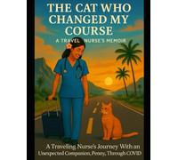 THE CAT WHO CHANGED MY COURSE: A Travel Nurse's Memoir