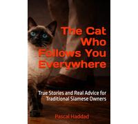 The Cat Who Follows You Everywhere: True Stories and Real Advice for Traditional Siamese Owners