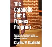 The Catabolic Diet & Fitness Program: Turn your Body into a Calorie-burning Juggernaut to drop Weight & Years off your Abdominal Area & Skin!