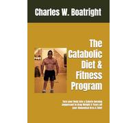 The Catabolic Diet & Fitness Program: Turn your Body into a Calorie-burning Juggernaut to drop Weight & Years off your Abdominal Area & Skin!