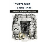 The Catacomb Christians: Life, Death, and Worship Beneath Rome (The Early Church Series)