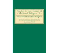 The Catalan Rule of the Templars: A Critical Edition and English Translation from Barcelona, Archivo de la Corona de Aragón, `Cartas Reales', MS 3344 (Studies in the History of Medieval Religion)