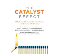 The Catalyst Effect: 12 Skills and Behaviors to Boost Your Impact and Elevate Team Performance