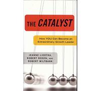 The Catalyst: How You Can Become an Extraordinary Growth Leader