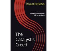The Catalyst's Creed: Enduring Frameworks for Sacred Faith