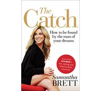 The Catch: How to be Found by the Man of Your Dreams