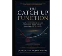 THE CATCH-UP FUNCTION: Why Avoiding Big Losses Matters More Than Chasing Big Returns