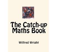 The Catch-up Maths Book: For anyone who needs to catch-up on Maths: Volume 1