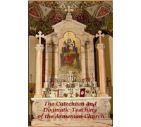 The Catechism and Dogmatic Teaching of the Armenian Church.