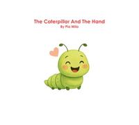 The Caterpillar And The Hand: A gentle tale about what happens when panic meets presence.