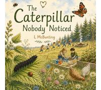 The Caterpillar Nobody Noticed: A book about how Caterpillars become butterflies