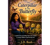 THE CATERPILLAR & THE BUTTERFLY: A Gentle Story Providing Hope and Comfort to Young Children Experiencing Loss