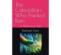 The Caterpillars Who Painted Rain: A Whimsical Tale (Whimsical Tales Series)