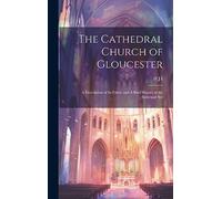 The Cathedral Church of Gloucester: A Description of its Fabric and A Brief History of the Episcopal See