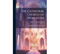 The Cathedral Church of Worcester: A Description of the Fabric and a Brief