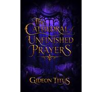 The Cathedral of Unfinished Prayers: A Gothic Romantasy Novel of Forbidden Love, Grief, Dark Magic, and Enemies to Lovers