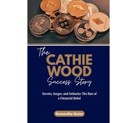 The Cathie Wood Success Story: Secrets, Surges, and Setbacks: The Rise of a Financial Rebel: 14 (Meet the Crypto Achievers: Inspiring Stories from Around the World)