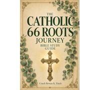 The Catholic 66 Roots Journey: A Full-Color, Beginner-Friendly Guide of the Whole Catholic Bible, One Book at a Time in Just 5 Minutes a Day, Genesis to Revelation and the Deuterocanon (Faithwins)