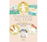 The Catholic All Year Compendium: Liturgical Living for Real Life