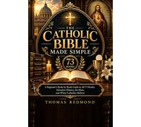 The Catholic Bible Made Simple: A Beginner's Book-by-Book Guide to All 73 Books, Salvation History, the Mass, and What Catholics Believe