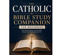 The Catholic Bible Study Companion For Beginners: A Journey To Understand Scriptures All Through The 73 Books With Themes To Grow In The Faith & More