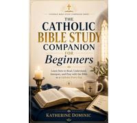 The Catholic Bible Study Companion For Beginners: Learn How to Read, Understand, Interpret, and Pray with the Bible as a Catholic Every Day