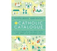 The Catholic Catalogue: A Field Guide to the Daily Acts That Make Up a Catholic Life